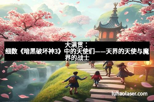 大满贯：细数《暗黑破坏神3》中的天使们——天界的天使与魔界的战士